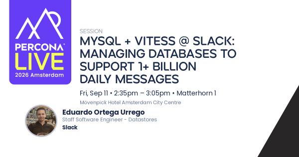MySQL + Vitess @ Slack: Managing Databases to Support 1+ Billion Daily Messages